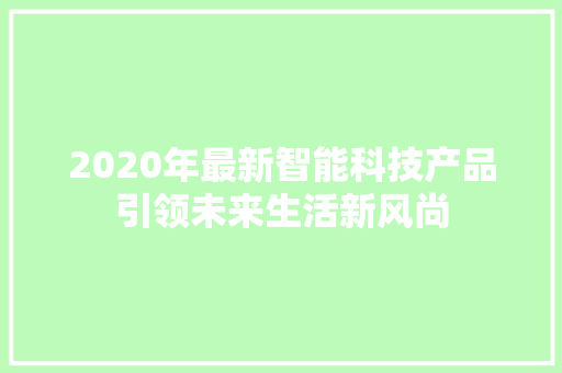 2020年最新智能科技产品引领未来生活新风尚