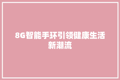 8G智能手环引领健康生活新潮流