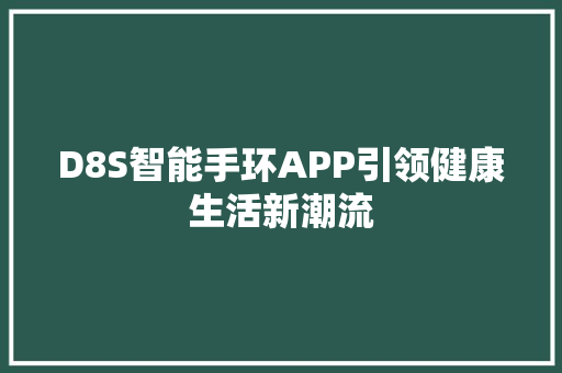 D8S智能手环APP引领健康生活新潮流