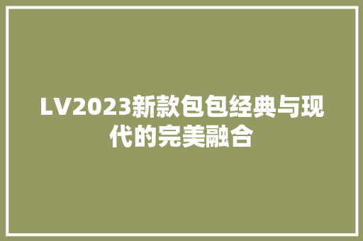 LV2023新款包包经典与现代的完美融合