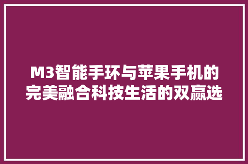 M3智能手环与苹果手机的完美融合科技生活的双赢选择