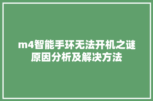 m4智能手环无法开机之谜原因分析及解决方法