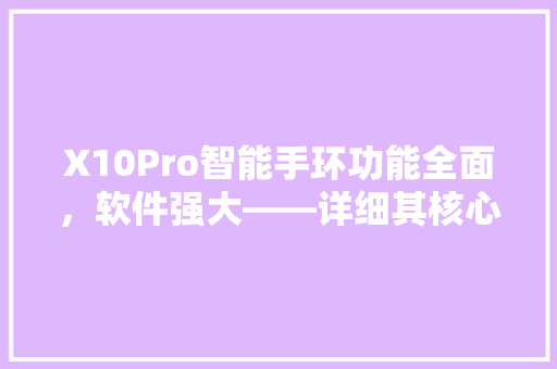 X10Pro智能手环功能全面，软件强大——详细其核心应用软件