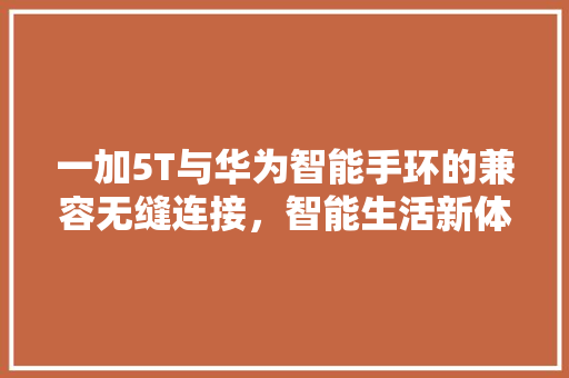 一加5T与华为智能手环的兼容无缝连接，智能生活新体验