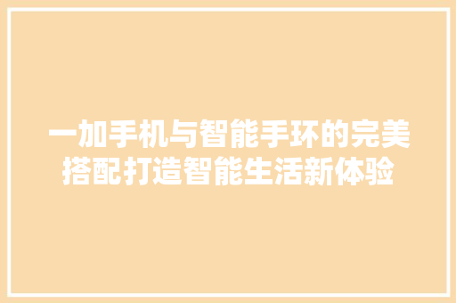 一加手机与智能手环的完美搭配打造智能生活新体验  第1张