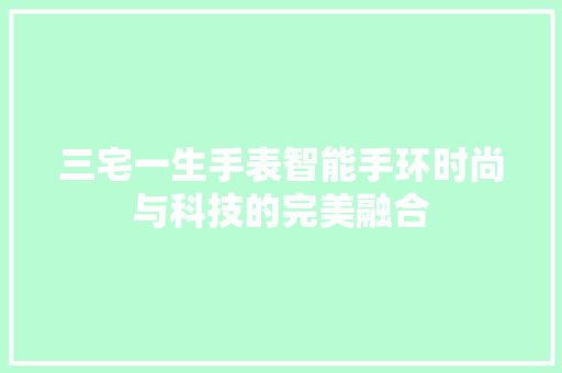 三宅一生手表智能手环时尚与科技的完美融合