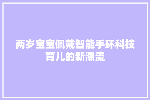 两岁宝宝佩戴智能手环科技育儿的新潮流