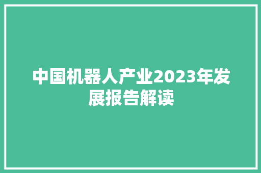 中国机器人产业2023年发展报告解读