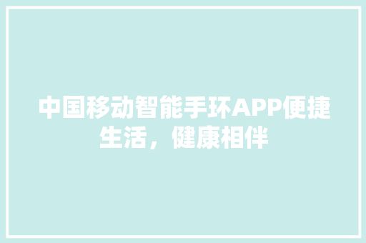 中国移动智能手环APP便捷生活，健康相伴