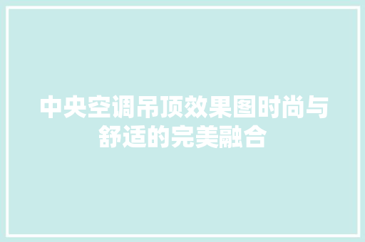 中央空调吊顶效果图时尚与舒适的完美融合  第1张