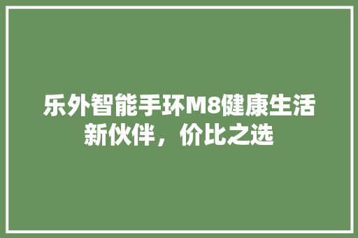 乐外智能手环M8健康生活新伙伴，价比之选