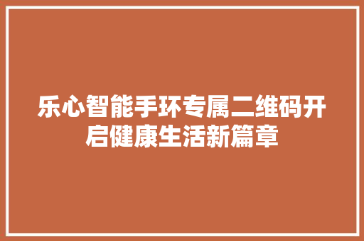 乐心智能手环专属二维码开启健康生活新篇章