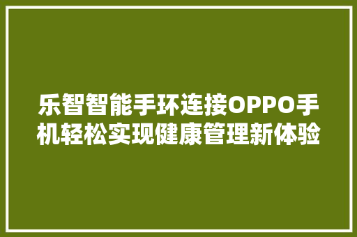 乐智智能手环连接OPPO手机轻松实现健康管理新体验