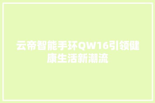 云帝智能手环QW16引领健康生活新潮流