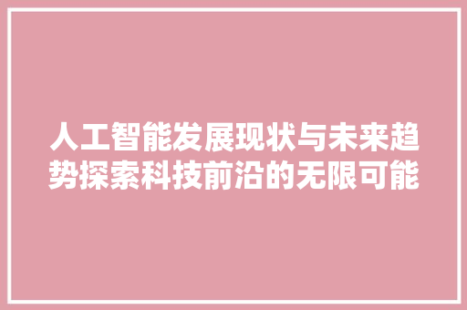 人工智能发展现状与未来趋势探索科技前沿的无限可能