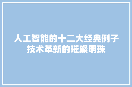 人工智能的十二大经典例子技术革新的璀璨明珠