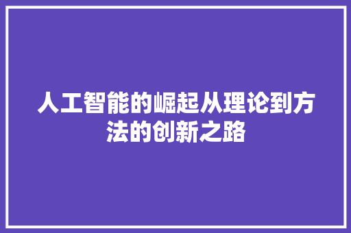 人工智能的崛起从理论到方法的创新之路  第1张