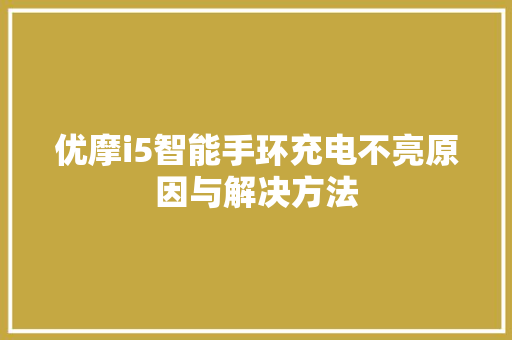 优摩i5智能手环充电不亮原因与解决方法