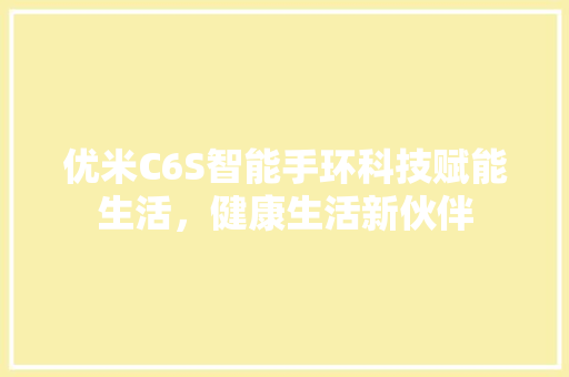 优米C6S智能手环科技赋能生活，健康生活新伙伴