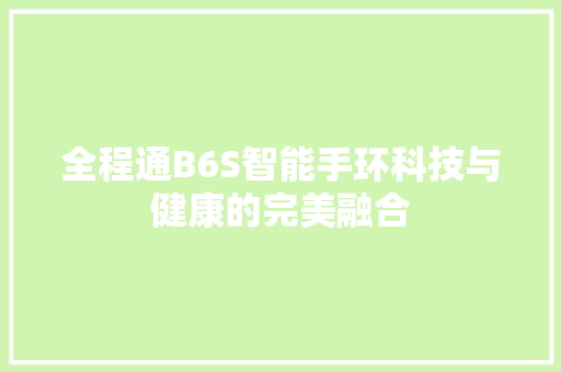 全程通B6S智能手环科技与健康的完美融合