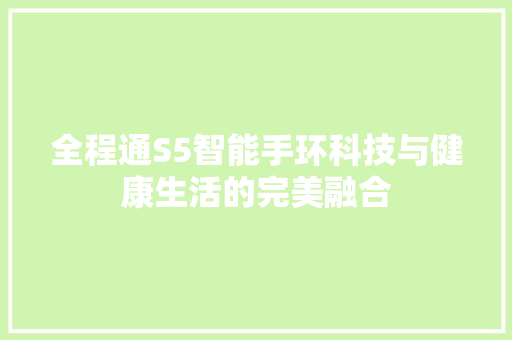 全程通S5智能手环科技与健康生活的完美融合