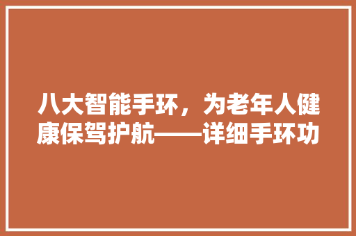 八大智能手环，为老年人健康保驾护航——详细手环功能与市场前景