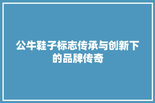 公牛鞋子标志传承与创新下的品牌传奇