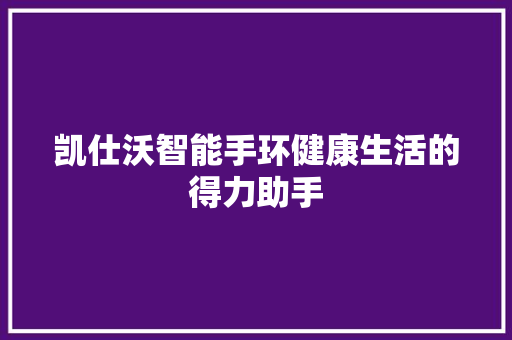 凯仕沃智能手环健康生活的得力助手