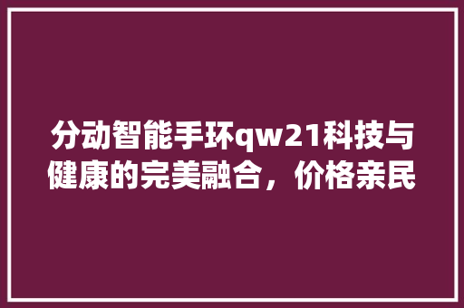 分动智能手环qw21科技与健康的完美融合，价格亲民引领时尚潮流