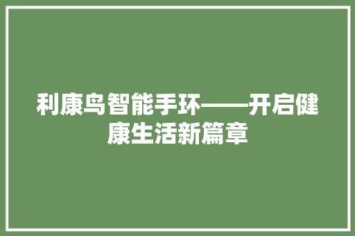 利康鸟智能手环——开启健康生活新篇章