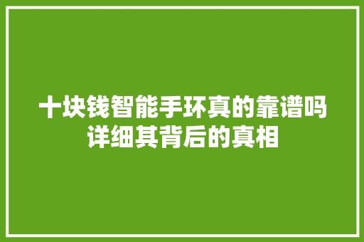 十块钱智能手环真的靠谱吗详细其背后的真相