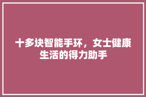 十多块智能手环，女士健康生活的得力助手