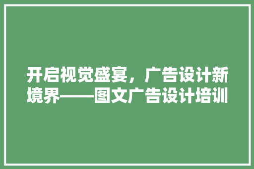 开启视觉盛宴，广告设计新境界——图文广告设计培训机构