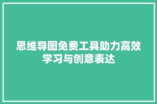 思维导图免费工具助力高效学习与创意表达