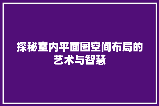 探秘室内平面图空间布局的艺术与智慧