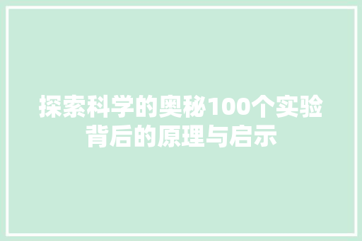 探索科学的奥秘100个实验背后的原理与启示