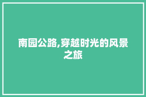 南园公路,穿越时光的风景之旅