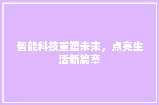 智能科技重塑未来，点亮生活新篇章