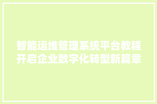 智能运维管理系统平台教程开启企业数字化转型新篇章