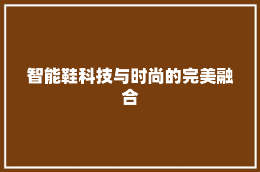 智能鞋科技与时尚的完美融合