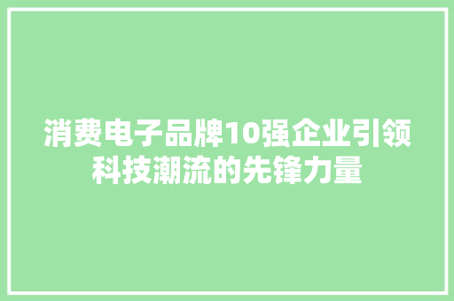 消费电子品牌10强企业引领科技潮流的先锋力量