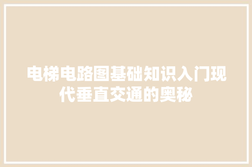 电梯电路图基础知识入门现代垂直交通的奥秘