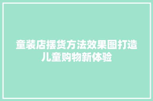 童装店摆货方法效果图打造儿童购物新体验