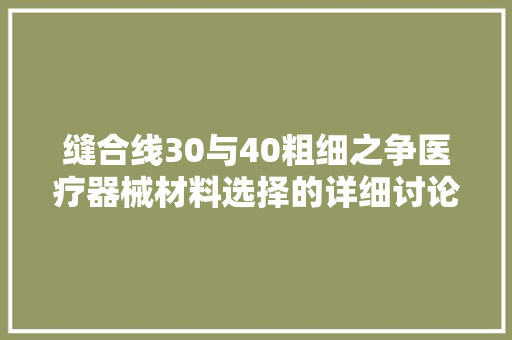 缝合线30与40粗细之争医疗器械材料选择的详细讨论  第1张