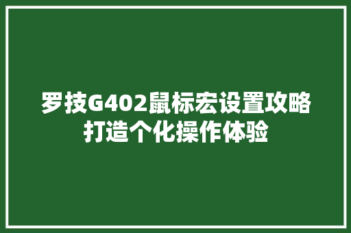 罗技G402鼠标宏设置攻略打造个化操作体验