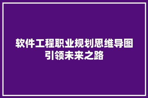 软件工程职业规划思维导图引领未来之路