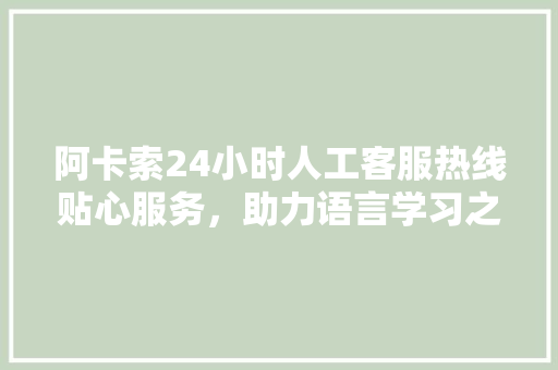 阿卡索24小时人工客服热线贴心服务，助力语言学习之路