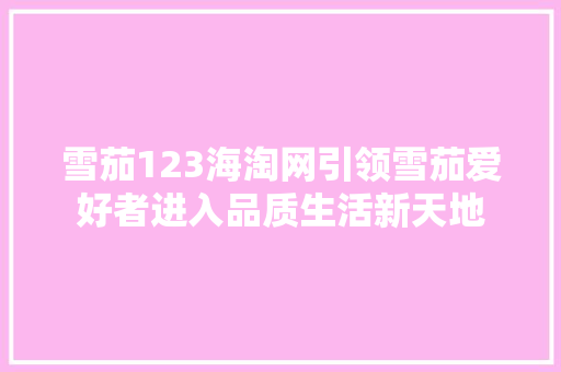 雪茄123海淘网引领雪茄爱好者进入品质生活新天地