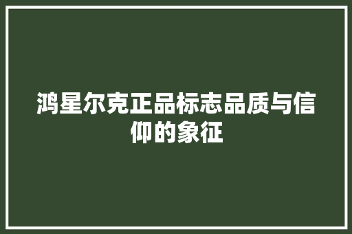 鸿星尔克正品标志品质与信仰的象征