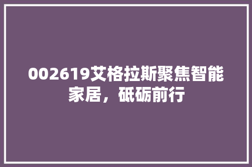 002619艾格拉斯聚焦智能家居，砥砺前行  第1张